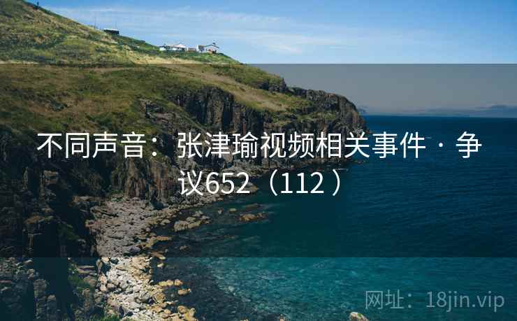 不同声音:张津瑜视频相关事件 · 争议652(112 ) 第2张 不同声音:张津瑜视频相关事件 · 争议652(112 ) 第2张