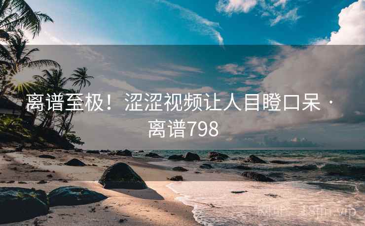 离谱至极！涩涩视频让人目瞪口呆 · 离谱798  第2张